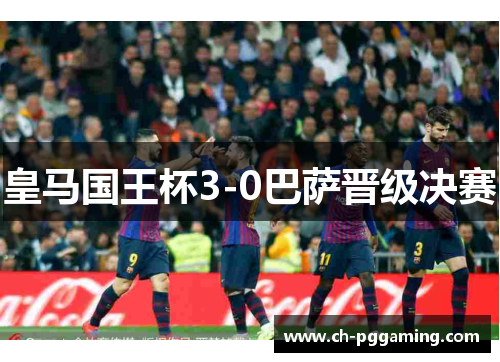 皇马国王杯3-0巴萨晋级决赛