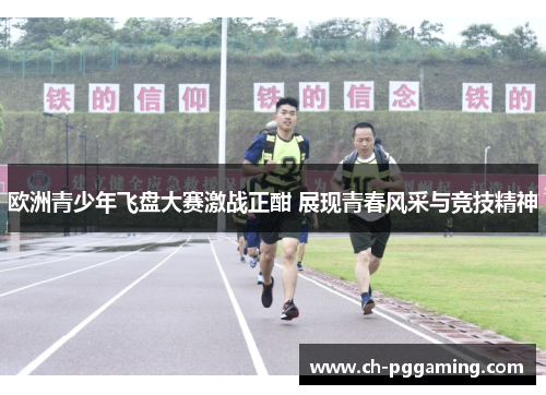 欧洲青少年飞盘大赛激战正酣 展现青春风采与竞技精神