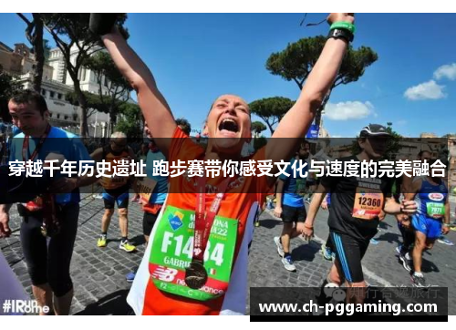 穿越千年历史遗址 跑步赛带你感受文化与速度的完美融合
