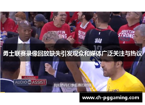 勇士联赛录像回放缺失引发观众和媒体广泛关注与热议