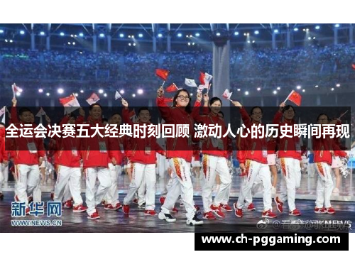 全运会决赛五大经典时刻回顾 激动人心的历史瞬间再现