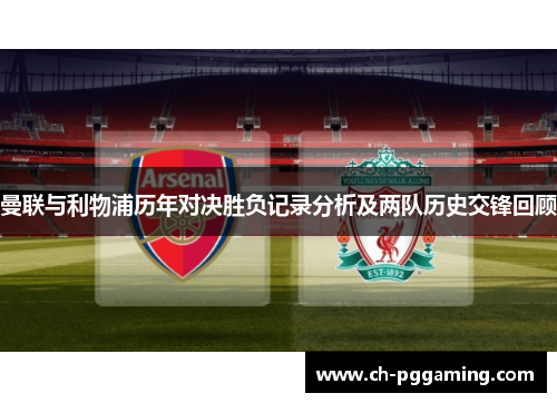 曼联与利物浦历年对决胜负记录分析及两队历史交锋回顾