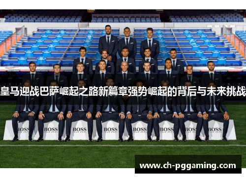 皇马迎战巴萨崛起之路新篇章强势崛起的背后与未来挑战