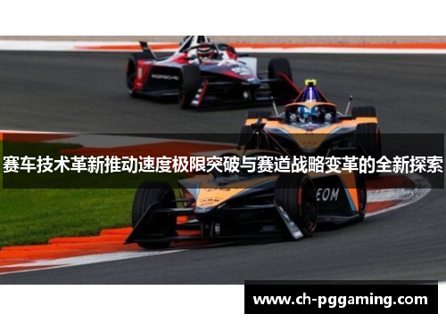 赛车技术革新推动速度极限突破与赛道战略变革的全新探索