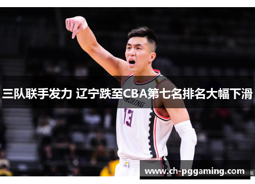 三队联手发力 辽宁跌至CBA第七名排名大幅下滑