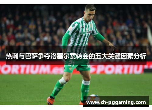 热刺与巴萨争夺洛塞尔索转会的五大关键因素分析