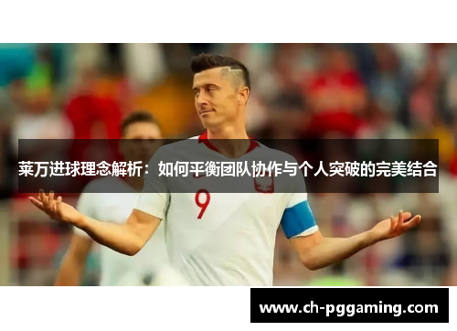 莱万进球理念解析：如何平衡团队协作与个人突破的完美结合