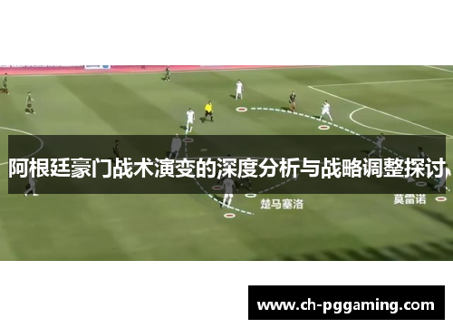 阿根廷豪门战术演变的深度分析与战略调整探讨