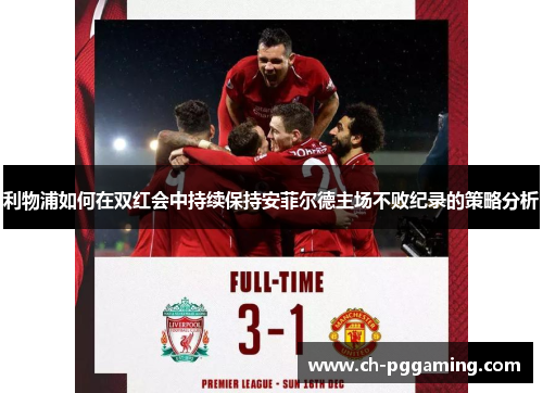 利物浦如何在双红会中持续保持安菲尔德主场不败纪录的策略分析