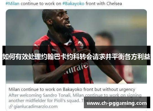 如何有效处理约翰巴卡约科转会请求并平衡各方利益