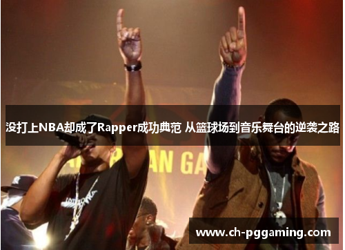 没打上NBA却成了Rapper成功典范 从篮球场到音乐舞台的逆袭之路