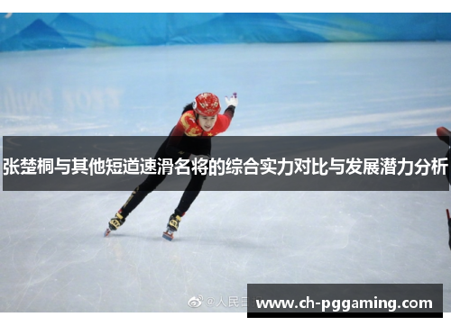 张楚桐与其他短道速滑名将的综合实力对比与发展潜力分析