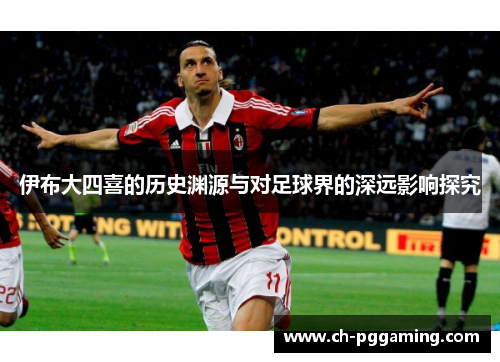 伊布大四喜的历史渊源与对足球界的深远影响探究