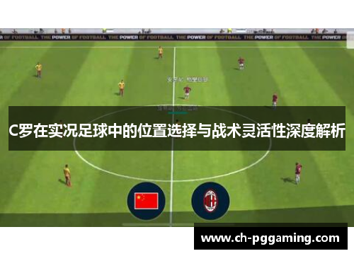 C罗在实况足球中的位置选择与战术灵活性深度解析