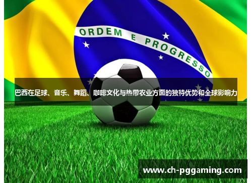 巴西在足球、音乐、舞蹈、咖啡文化与热带农业方面的独特优势和全球影响力
