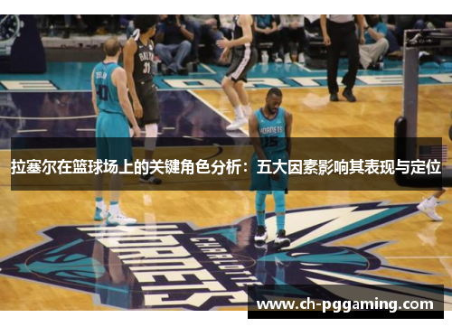 拉塞尔在篮球场上的关键角色分析：五大因素影响其表现与定位