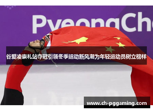 谷爱凌崇礼站夺冠引领冬季运动新风潮为年轻运动员树立榜样