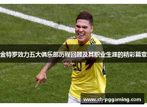 金特罗效力五大俱乐部历程回顾及其职业生涯的精彩篇章
