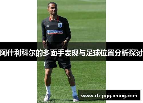 阿什利科尔的多面手表现与足球位置分析探讨